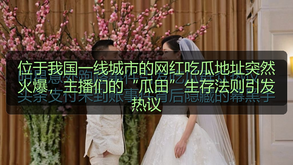 位于我国一线城市的网红吃瓜地址突然火爆，主播们的“瓜田”生存法则引发热议